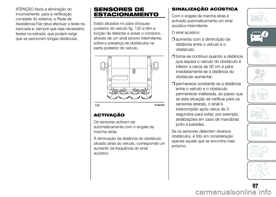 FIAT DUCATO 2015  Manual de Uso e Manutenção (in Portuguese) ATENÇÃO Após a eliminação do
inconveniente, para a verificação
completa do sistema, a Rede de
Assistência Fiat deve efectuar o teste na
bancada e, sempre que seja necessário,
testes na estrad