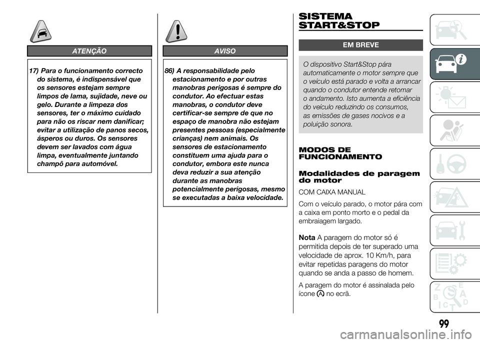 FIAT DUCATO 2015 Manual de Uso e Manutenção (in Portuguese) ATENÇÃO
17) Para o funcionamento correcto
do sistema, é indispensável que
os sensores estejam sempre
limpos de lama, sujidade, neve ou
gelo. Durante a limpeza dos
sensores, ter o máximo cuidado
p FIAT DUCATO 2015 Manual de Uso e Manutenção (in Portuguese) ATENÇÃO
17) Para o funcionamento correcto
do sistema, é indispensável que
os sensores estejam sempre
limpos de lama, sujidade, neve ou
gelo. Durante a limpeza dos
sensores, ter o máximo cuidado
p