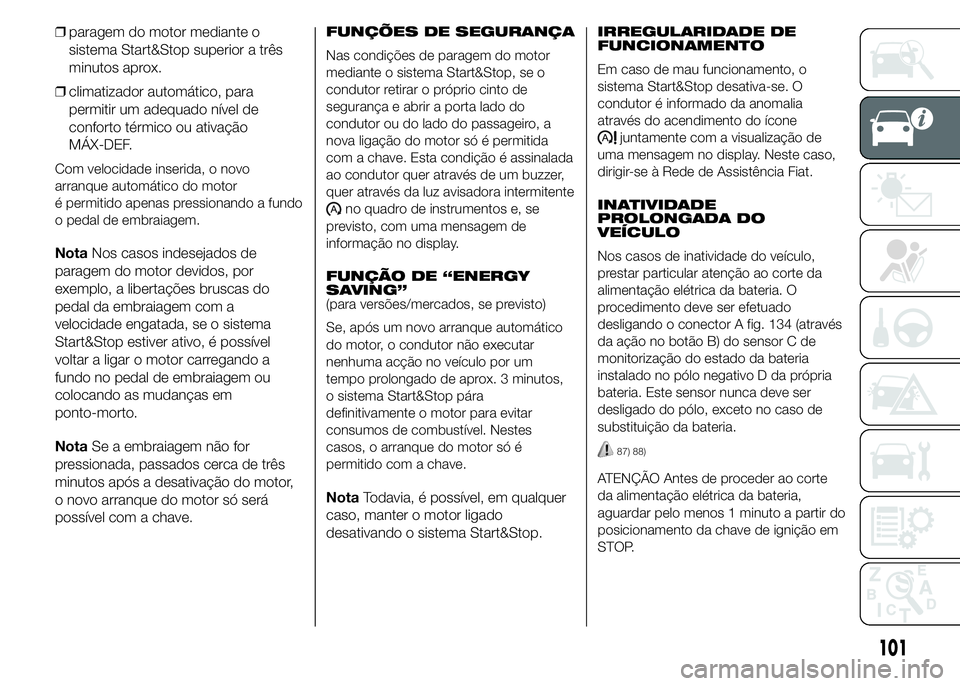 FIAT DUCATO 2015 Manual de Uso e Manutenção (in Portuguese) ❒paragem do motor mediante o
sistema Start&Stop superior a três
minutos aprox.
❒climatizador automático, para
permitir um adequado nível de
conforto térmico ou ativação
MÁX-DEF.
Com velocid FIAT DUCATO 2015 Manual de Uso e Manutenção (in Portuguese) ❒paragem do motor mediante o
sistema Start&Stop superior a três
minutos aprox.
❒climatizador automático, para
permitir um adequado nível de
conforto térmico ou ativação
MÁX-DEF.
Com velocid
