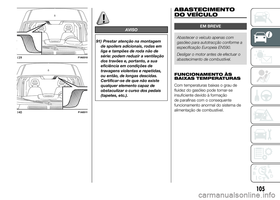 FIAT DUCATO 2015  Manual de Uso e Manutenção (in Portuguese) AVISO
91) Prestar atenção na montagem
de spoilers adicionais, rodas em
liga e tampões de roda não de
série: podem reduzir a ventilação
dos travões e, portanto, a sua
eficiência em condições