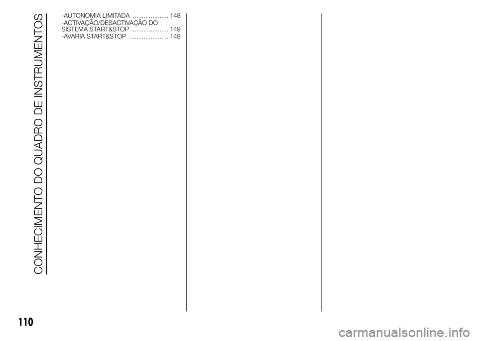 FIAT DUCATO 2015 Manual de Uso e Manutenção (in Portuguese) -AUTONOMIA LIMITADA .................... 148
-ACTIVAÇÃO/DESACTIVAÇÃO DO
SISTEMA START&STOP ..................... 149
-AVARIA START&STOP ...................... 149
110
CONHECIMENTO DO QUADRO DE INS FIAT DUCATO 2015 Manual de Uso e Manutenção (in Portuguese) -AUTONOMIA LIMITADA .................... 148
-ACTIVAÇÃO/DESACTIVAÇÃO DO
SISTEMA START&STOP ..................... 149
-AVARIA START&STOP ...................... 149
110
CONHECIMENTO DO QUADRO DE INS
