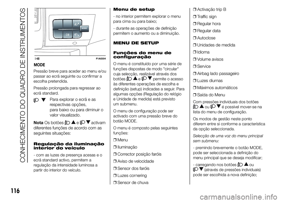 FIAT DUCATO 2015 Manual de Uso e Manutenção (in Portuguese) Pressão breve para aceder ao menu e/ou
passar ao ecrã seguinte ou confirmar a
escolha pretendida.
Pressão prolongada para regressar ao
ecrã standard.
Para explorar o ecrã e as
respectivas opçõe FIAT DUCATO 2015 Manual de Uso e Manutenção (in Portuguese) Pressão breve para aceder ao menu e/ou
passar ao ecrã seguinte ou confirmar a
escolha pretendida.
Pressão prolongada para regressar ao
ecrã standard.
Para explorar o ecrã e as
respectivas opçõe