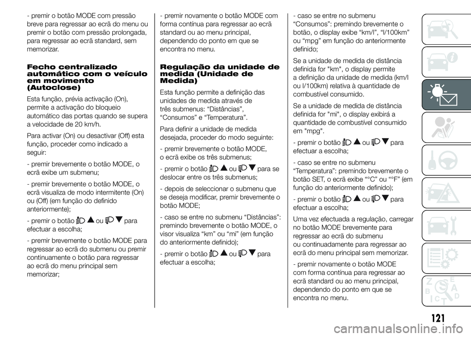 FIAT DUCATO 2015 Manual de Uso e Manutenção (in Portuguese) - premir o botão MODE com pressão
breve para regressar ao ecrã do menu ou
premir o botão com pressão prolongada,
para regressar ao ecrã standard, sem
memorizar.
Fecho centralizado
automático co FIAT DUCATO 2015 Manual de Uso e Manutenção (in Portuguese) - premir o botão MODE com pressão
breve para regressar ao ecrã do menu ou
premir o botão com pressão prolongada,
para regressar ao ecrã standard, sem
memorizar.
Fecho centralizado
automático co