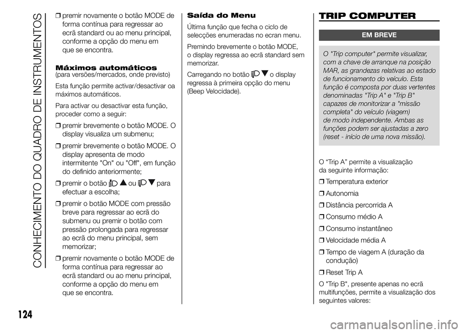 FIAT DUCATO 2015 Manual de Uso e Manutenção (in Portuguese) ❒premir novamente o botão MODE de
forma contínua para regressar ao
ecrã standard ou ao menu principal,
conforme a opção do menu em
que se encontra.
Máximos automáticos
(para versões/mercados FIAT DUCATO 2015 Manual de Uso e Manutenção (in Portuguese) ❒premir novamente o botão MODE de
forma contínua para regressar ao
ecrã standard ou ao menu principal,
conforme a opção do menu em
que se encontra.
Máximos automáticos
(para versões/mercados