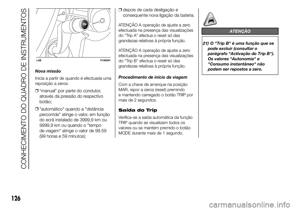 FIAT DUCATO 2015 Manual de Uso e Manutenção (in Portuguese) Nova missão
Inicia a partir de quando é efectuada uma
reposição a zeros:
❒“manual” por parte do condutor,
através da pressão do respectivo
botão;
❒"automático" quando a "di FIAT DUCATO 2015 Manual de Uso e Manutenção (in Portuguese) Nova missão
Inicia a partir de quando é efectuada uma
reposição a zeros:
❒“manual” por parte do condutor,
através da pressão do respectivo
botão;
❒"automático" quando a "di