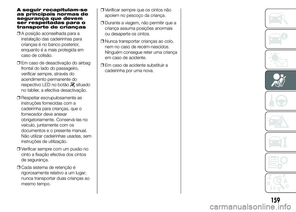 FIAT DUCATO 2015  Manual de Uso e Manutenção (in Portuguese) A seguir recapitulam-se
as principais normas de
segurança que devem
ser respeitadas para o
transporte de crianças
❒A posição aconselhada para a
instalação das cadeirinhas para
crianças é no 
