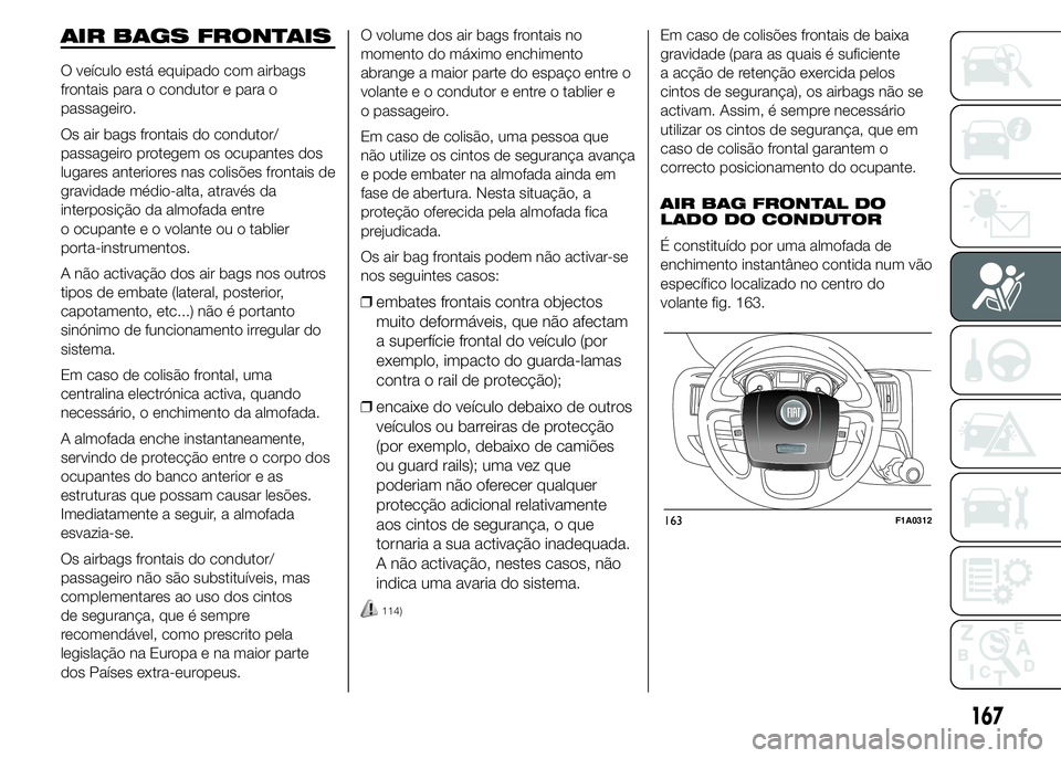 FIAT DUCATO 2015  Manual de Uso e Manutenção (in Portuguese) AIR BAGS FRONTAIS
O veículo está equipado com airbags
frontais para o condutor e para o
passageiro.
Os air bags frontais do condutor/
passageiro protegem os ocupantes dos
lugares anteriores nas coli