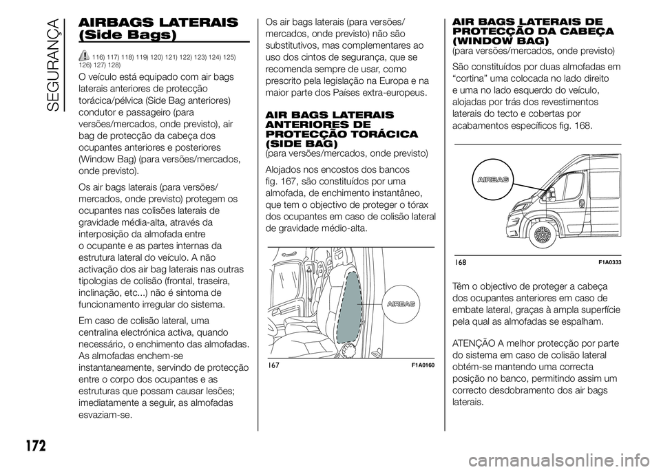 FIAT DUCATO 2015  Manual de Uso e Manutenção (in Portuguese) AIRBAGS LATERAIS
(Side Bags)
116) 117) 118) 119) 120) 121) 122) 123) 124) 125)
126) 127) 128)
O veículo está equipado com air bags
laterais anteriores de protecção
torácica/pélvica (Side Bag ant