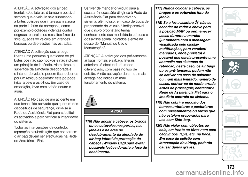FIAT DUCATO 2015  Manual de Uso e Manutenção (in Portuguese) ATENÇÃO A activação dos air bag
frontais e/ou laterais é também possível
sempre que o veículo seja submetido
a fortes colisões que interessam a zona
na parte inferior da carroçaria, como
por