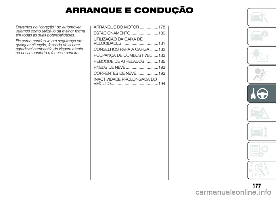 FIAT DUCATO 2015  Manual de Uso e Manutenção (in Portuguese) ARRANQUE E CONDUÇÃO
Entremos no "coração" do automóvel:
vejamos como utilizá-lo da melhor forma
em todas as suas potencialidades.
Eis como conduzi-lo em segurança em
qualquer situação