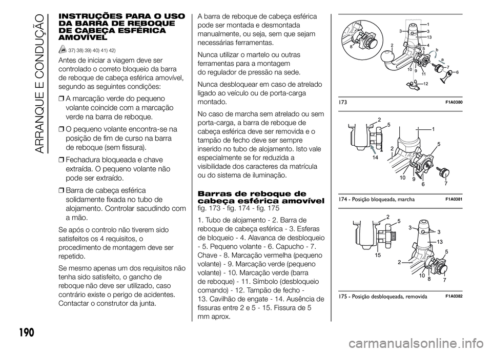 FIAT DUCATO 2015  Manual de Uso e Manutenção (in Portuguese) INSTRUÇÕES PARA O USO
DA BARRA DE REBOQUE
DE CABEÇA ESFÉRICA
AMOVÍVEL
37) 38) 39) 40) 41) 42)
Antes de iniciar a viagem deve ser
controlado o correto bloqueio da barra
de reboque de cabeça esfé