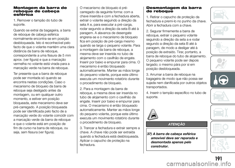 FIAT DUCATO 2015  Manual de Uso e Manutenção (in Portuguese) Montagem da barra de
reboque de cabeça
esférica
1. Remover o tampão do tubo de
suporte.
Quando se extrai da bagageira, a barra
de reboque de cabeça esférica
normalmente encontra-se em posição
d