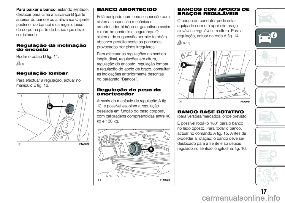 FIAT DUCATO 2015 Manual de Uso e Manutenção (in Portuguese) Para baixar o banco: estando sentado,
deslocar para cima a alavanca B (parte
anterior do banco) ou a alavanca C (parte
posterior do banco) e carregar o peso
do corpo na parte do banco que deve
ser bai FIAT DUCATO 2015 Manual de Uso e Manutenção (in Portuguese) Para baixar o banco: estando sentado,
deslocar para cima a alavanca B (parte
anterior do banco) ou a alavanca C (parte
posterior do banco) e carregar o peso
do corpo na parte do banco que deve
ser bai