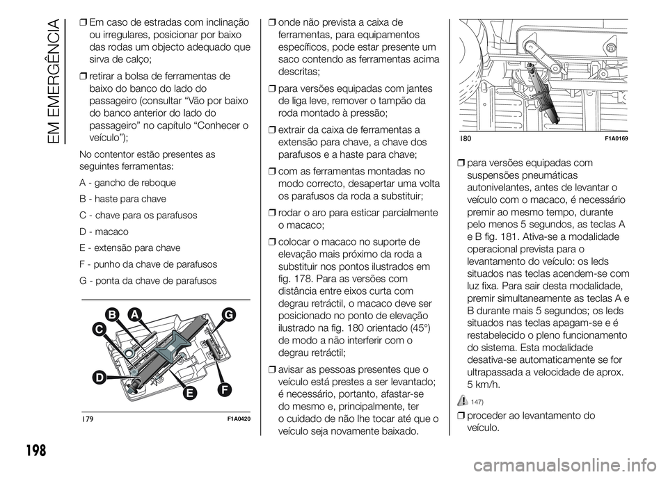 FIAT DUCATO 2015 Manual de Uso e Manutenção (in Portuguese) ❒Em caso de estradas com inclinação
ou irregulares, posicionar por baixo
das rodas um objecto adequado que
sirva de calço;
❒retirar a bolsa de ferramentas de
baixo do banco do lado do
passageir FIAT DUCATO 2015 Manual de Uso e Manutenção (in Portuguese) ❒Em caso de estradas com inclinação
ou irregulares, posicionar por baixo
das rodas um objecto adequado que
sirva de calço;
❒retirar a bolsa de ferramentas de
baixo do banco do lado do
passageir
