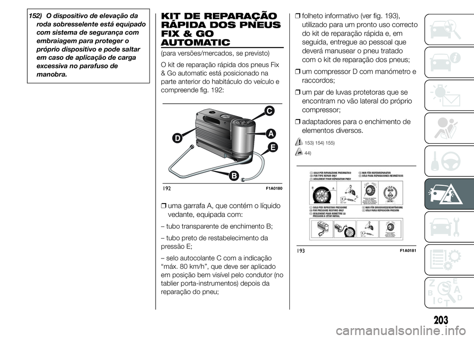 FIAT DUCATO 2015 Manual de Uso e Manutenção (in Portuguese) 152) O dispositivo de elevação da
roda sobresselente está equipado
com sistema de segurança com
embraiagem para proteger o
próprio dispositivo e pode saltar
em caso de aplicação de carga
excess FIAT DUCATO 2015 Manual de Uso e Manutenção (in Portuguese) 152) O dispositivo de elevação da
roda sobresselente está equipado
com sistema de segurança com
embraiagem para proteger o
próprio dispositivo e pode saltar
em caso de aplicação de carga
excess