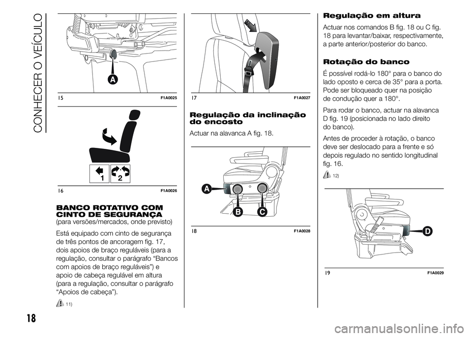 FIAT DUCATO 2015 Manual de Uso e Manutenção (in Portuguese) BANCO ROTATIVO COM
CINTO DE SEGURANÇA
(para versões/mercados, onde previsto)
Está equipado com cinto de segurança
de três pontos de ancoragem fig. 17,
dois apoios de braço reguláveis (para a
re FIAT DUCATO 2015 Manual de Uso e Manutenção (in Portuguese) BANCO ROTATIVO COM
CINTO DE SEGURANÇA
(para versões/mercados, onde previsto)
Está equipado com cinto de segurança
de três pontos de ancoragem fig. 17,
dois apoios de braço reguláveis (para a
re