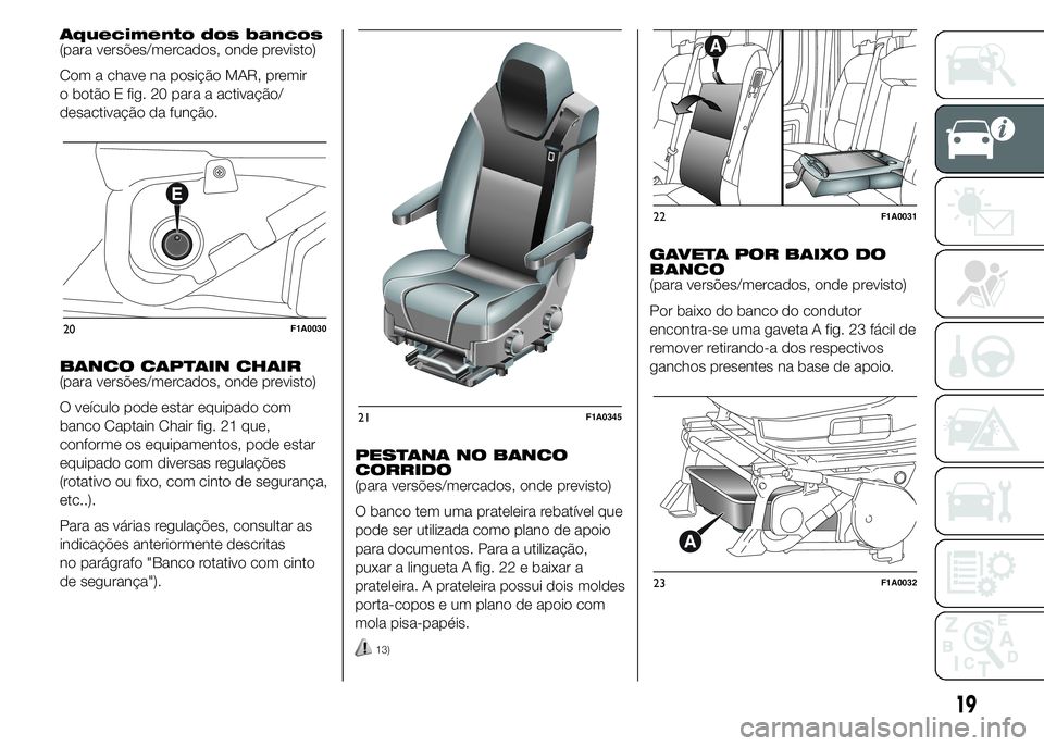 FIAT DUCATO 2015 Manual de Uso e Manutenção (in Portuguese) Aquecimento dos bancos
(para versões/mercados, onde previsto)
Com a chave na posição MAR, premir
o botão E fig. 20 para a activação/
desactivação da função.
BANCO CAPTAIN CHAIR
(para versõe FIAT DUCATO 2015 Manual de Uso e Manutenção (in Portuguese) Aquecimento dos bancos
(para versões/mercados, onde previsto)
Com a chave na posição MAR, premir
o botão E fig. 20 para a activação/
desactivação da função.
BANCO CAPTAIN CHAIR
(para versõe