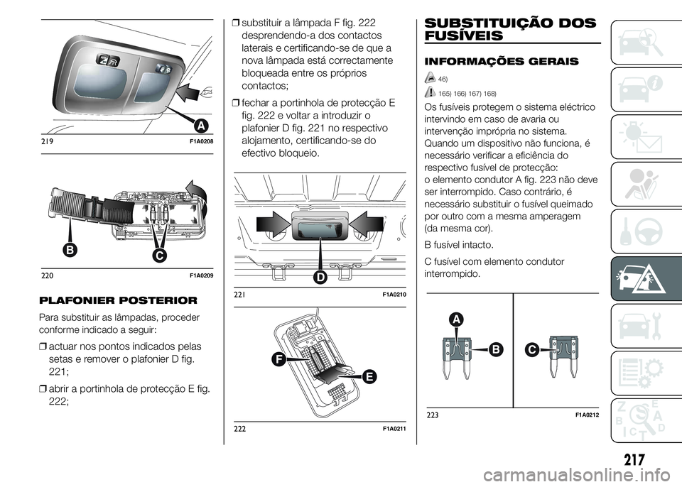 FIAT DUCATO 2015  Manual de Uso e Manutenção (in Portuguese) PLAFONIER POSTERIOR
Para substituir as lâmpadas, proceder
conforme indicado a seguir:
❒actuar nos pontos indicados pelas
setas e remover o plafonier D fig.
221;
❒abrir a portinhola de protecção
