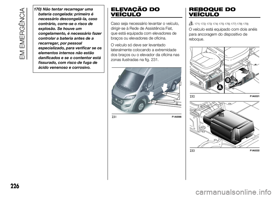 FIAT DUCATO 2015  Manual de Uso e Manutenção (in Portuguese) 170) Não tentar recarregar uma
bateria congelada: primeiro é
necessário descongelá-la, caso
contrário, corre-se o risco de
explosão. Se houve um
congelamento, é necessário fazer
controlar a ba