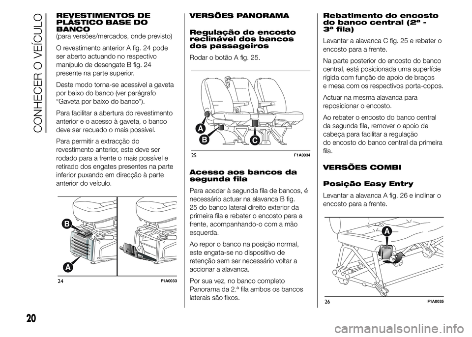 FIAT DUCATO 2015 Manual de Uso e Manutenção (in Portuguese) REVESTIMENTOS DE
PLÁSTICO BASE DO
BANCO
(para versões/mercados, onde previsto)
O revestimento anterior A fig. 24 pode
ser aberto actuando no respectivo
manípulo de desengate B fig. 24
presente na p FIAT DUCATO 2015 Manual de Uso e Manutenção (in Portuguese) REVESTIMENTOS DE
PLÁSTICO BASE DO
BANCO
(para versões/mercados, onde previsto)
O revestimento anterior A fig. 24 pode
ser aberto actuando no respectivo
manípulo de desengate B fig. 24
presente na p