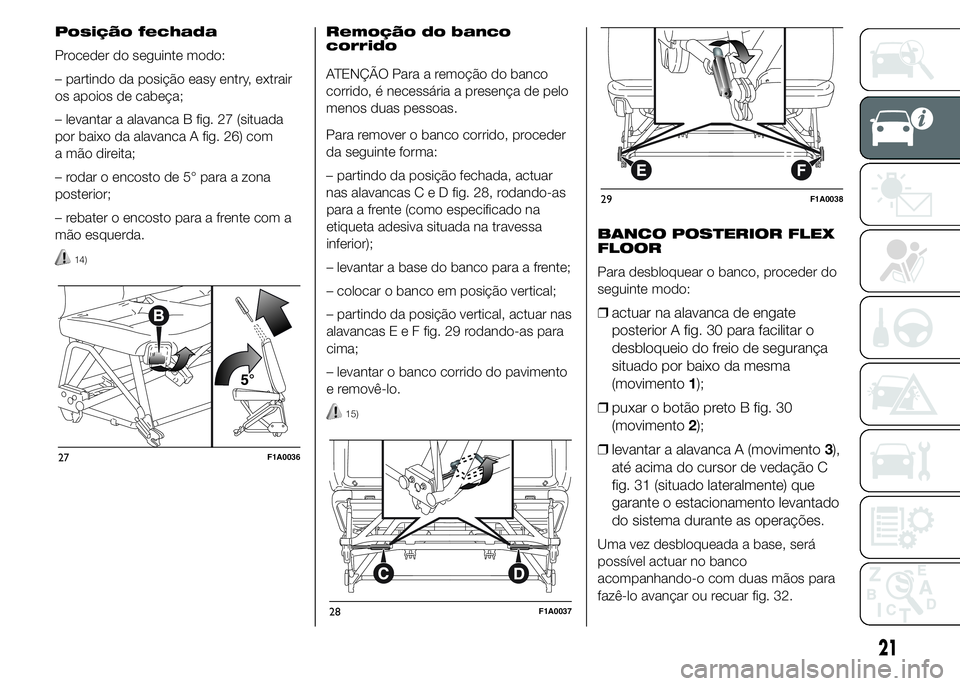 FIAT DUCATO 2015 Manual de Uso e Manutenção (in Portuguese) Posição fechada
Proceder do seguinte modo:
– partindo da posição easy entry, extrair
os apoios de cabeça;
– levantar a alavanca B fig. 27 (situada
por baixo da alavanca A fig. 26) com
a mão FIAT DUCATO 2015 Manual de Uso e Manutenção (in Portuguese) Posição fechada
Proceder do seguinte modo:
– partindo da posição easy entry, extrair
os apoios de cabeça;
– levantar a alavanca B fig. 27 (situada
por baixo da alavanca A fig. 26) com
a mão