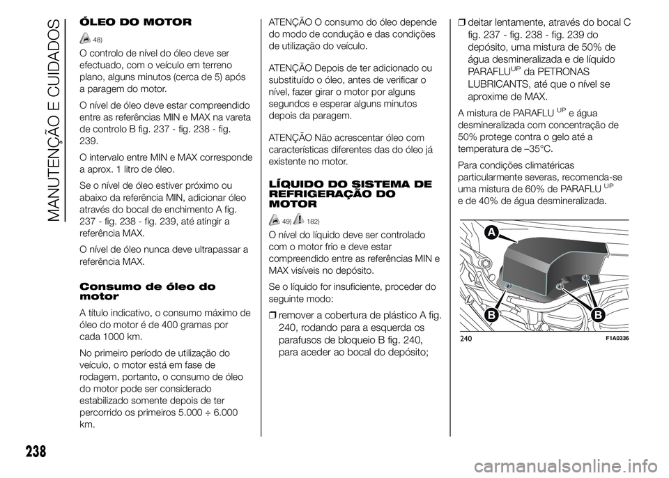 FIAT DUCATO 2015  Manual de Uso e Manutenção (in Portuguese) ÓLEO DO MOTOR
48)
O controlo de nível do óleo deve ser
efectuado, com o veículo em terreno
plano, alguns minutos (cerca de 5) após
a paragem do motor.
O nível de óleo deve estar compreendido
en