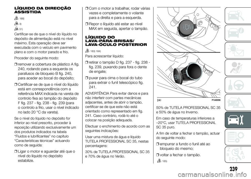 FIAT DUCATO 2015  Manual de Uso e Manutenção (in Portuguese) LÍQUIDO DA DIRECÇÃO
ASSISTIDA
188)
3)
51)
Certificar-se de que o nível do líquido no
depósito de alimentação está no nível
máximo. Esta operação deve ser
executada com o veículo em pavim