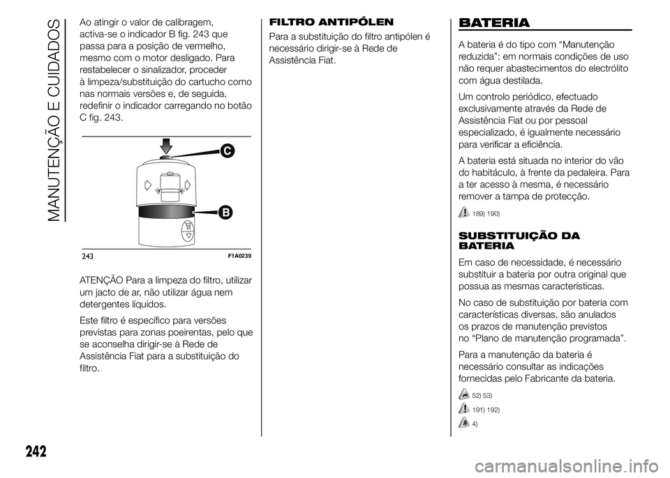 FIAT DUCATO 2015  Manual de Uso e Manutenção (in Portuguese) Ao atingir o valor de calibragem,
activa-se o indicador B fig. 243 que
passa para a posição de vermelho,
mesmo com o motor desligado. Para
restabelecer o sinalizador, proceder
à limpeza/substituiç