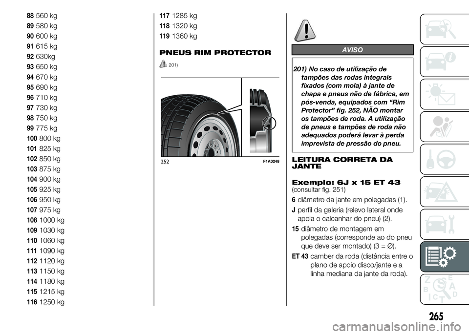 FIAT DUCATO 2015  Manual de Uso e Manutenção (in Portuguese) 88560 kg
89580 kg
90600 kg
91615 kg
92630kg
93650 kg
94670 kg
95690 kg
96710 kg
97730 kg
98750 kg
99775 kg
100800 kg
101825 kg
102850 kg
103875 kg
104900 kg
105925 kg
106950 kg
107975 kg
1081000 kg
10