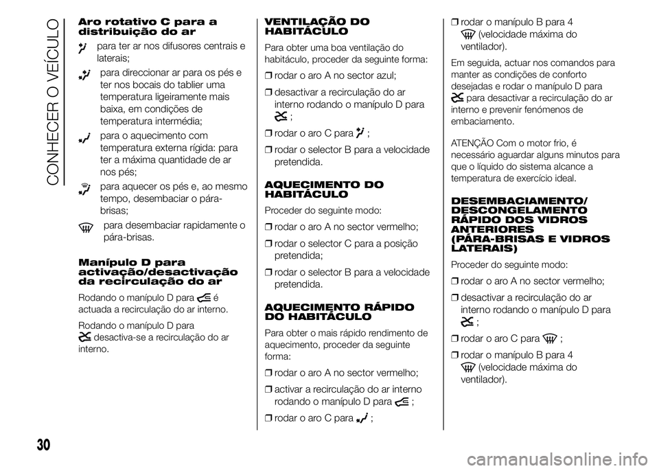 FIAT DUCATO 2015 Manual de Uso e Manutenção (in Portuguese) Aro rotativo C para a
distribuição do ar
para ter ar nos difusores centrais e
laterais;
para direccionar ar para os pés e
ter nos bocais do tablier uma
temperatura ligeiramente mais
baixa, em condi FIAT DUCATO 2015 Manual de Uso e Manutenção (in Portuguese) Aro rotativo C para a
distribuição do ar
para ter ar nos difusores centrais e
laterais;
para direccionar ar para os pés e
ter nos bocais do tablier uma
temperatura ligeiramente mais
baixa, em condi