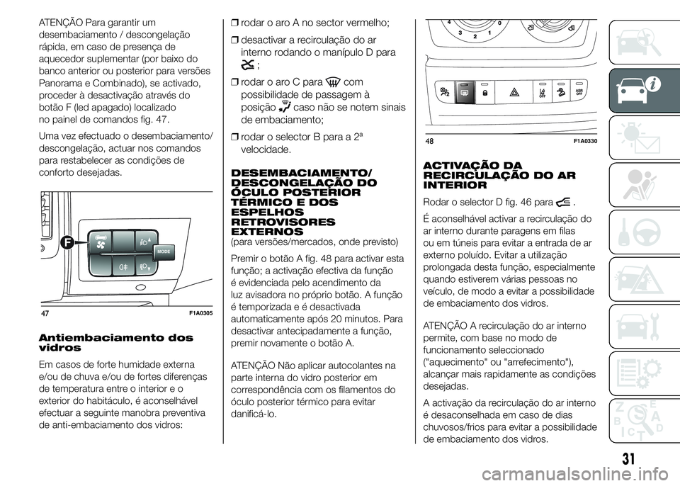 FIAT DUCATO 2015 Manual de Uso e Manutenção (in Portuguese) ATENÇÃO Para garantir um
desembaciamento / descongelação
rápida, em caso de presença de
aquecedor suplementar (por baixo do
banco anterior ou posterior para versões
Panorama e Combinado), se ac FIAT DUCATO 2015 Manual de Uso e Manutenção (in Portuguese) ATENÇÃO Para garantir um
desembaciamento / descongelação
rápida, em caso de presença de
aquecedor suplementar (por baixo do
banco anterior ou posterior para versões
Panorama e Combinado), se ac