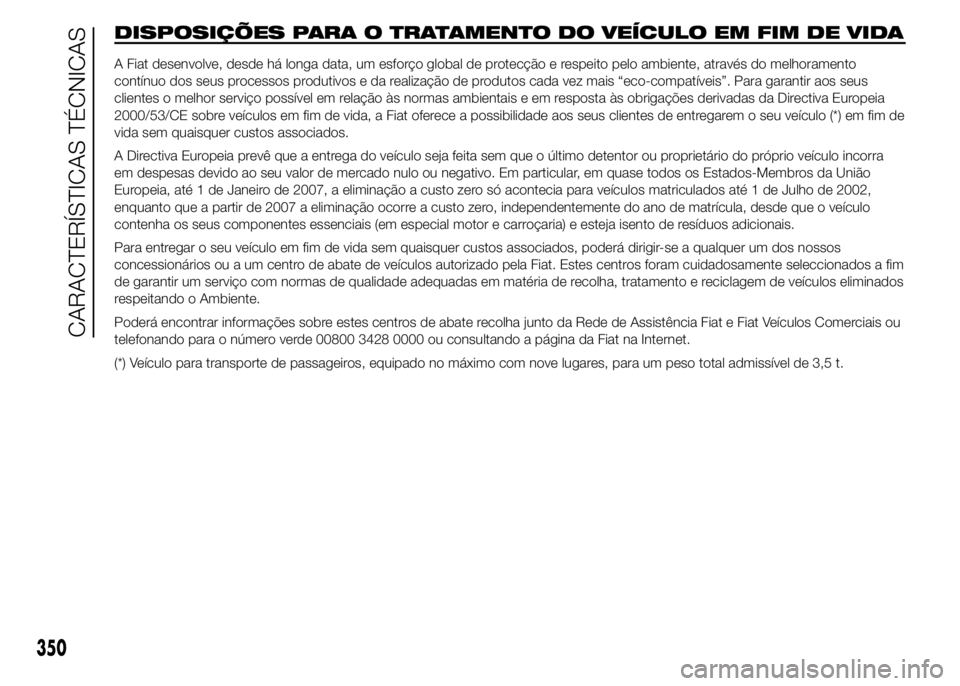 FIAT DUCATO 2015  Manual de Uso e Manutenção (in Portuguese) DISPOSIÇÕES PARA O TRATAMENTO DO VEÍCULO EM FIM DE VIDA
A Fiat desenvolve, desde há longa data, um esforço global de protecção e respeito pelo ambiente, através do melhoramento
contínuo dos s