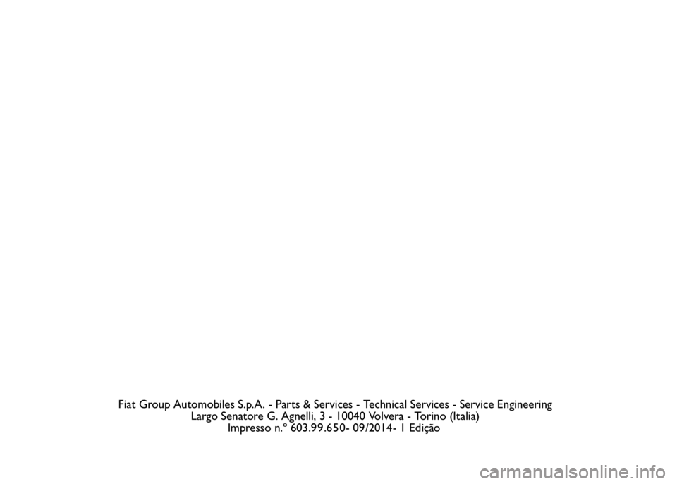 FIAT DUCATO 2015 Manual de Uso e Manutenção (in Portuguese) Fiat Group Automobiles S.p.A. - Parts & Services - Technical Services - Service Engineering
Largo Senatore G. Agnelli, 3 - 10040 Volvera - Torino (Italia)
Impresso n.º 603. . - 0 /2019 9 4- 1 Ediçã FIAT DUCATO 2015 Manual de Uso e Manutenção (in Portuguese) Fiat Group Automobiles S.p.A. - Parts & Services - Technical Services - Service Engineering
Largo Senatore G. Agnelli, 3 - 10040 Volvera - Torino (Italia)
Impresso n.º 603. . - 0 /2019 9 4- 1 Ediçã