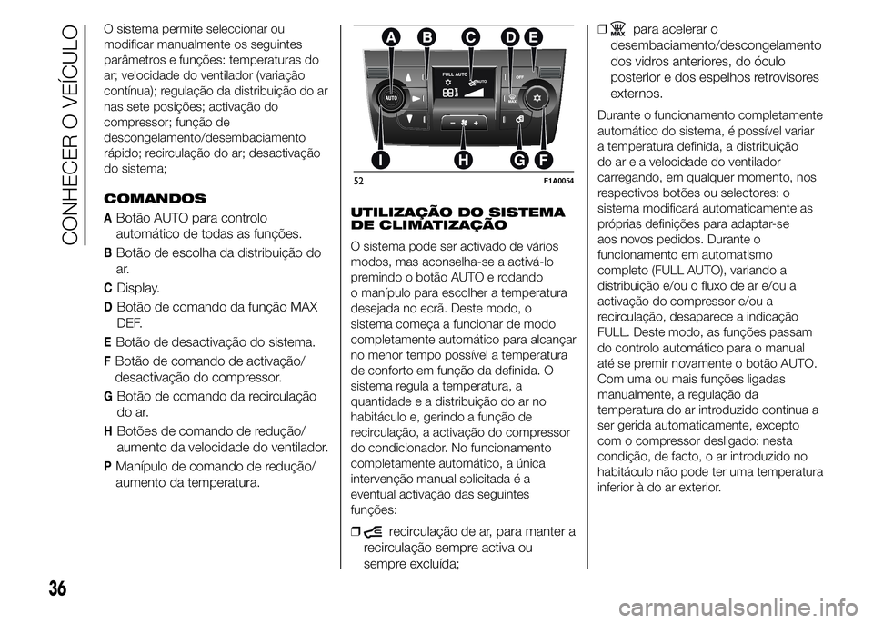 FIAT DUCATO 2015 Manual de Uso e Manutenção (in Portuguese) O sistema permite seleccionar ou
modificar manualmente os seguintes
parâmetros e funções: temperaturas do
ar; velocidade do ventilador (variação
contínua); regulação da distribuição do ar
na FIAT DUCATO 2015 Manual de Uso e Manutenção (in Portuguese) O sistema permite seleccionar ou
modificar manualmente os seguintes
parâmetros e funções: temperaturas do
ar; velocidade do ventilador (variação
contínua); regulação da distribuição do ar
na