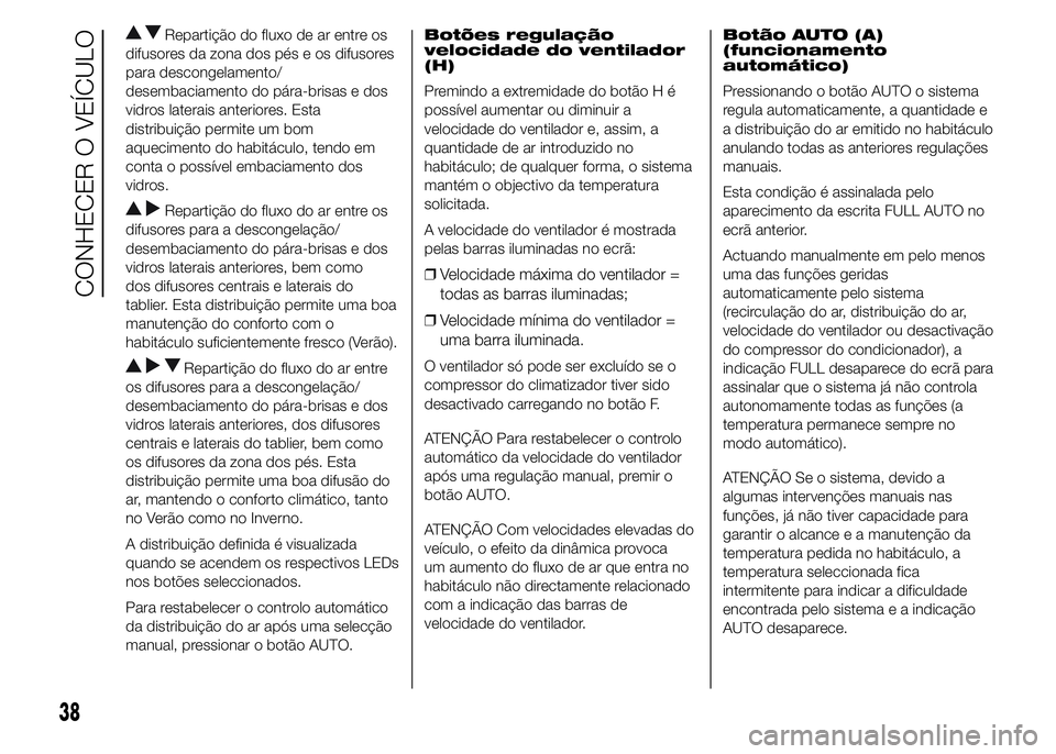 FIAT DUCATO 2015 Manual de Uso e Manutenção (in Portuguese) Repartição do fluxo de ar entre os
difusores da zona dos pés e os difusores
para descongelamento/
desembaciamento do pára-brisas e dos
vidros laterais anteriores. Esta
distribuição permite um bo FIAT DUCATO 2015 Manual de Uso e Manutenção (in Portuguese) Repartição do fluxo de ar entre os
difusores da zona dos pés e os difusores
para descongelamento/
desembaciamento do pára-brisas e dos
vidros laterais anteriores. Esta
distribuição permite um bo