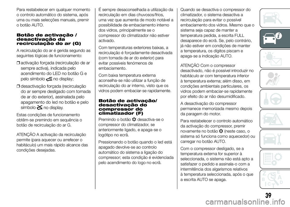 FIAT DUCATO 2015 Manual de Uso e Manutenção (in Portuguese) Para restabelecer em qualquer momento
o controlo automático do sistema, após
uma ou mais selecções manuais, premir
o botão AUTO.
Botão de activação /
desactivação da
recirculação do ar (G) FIAT DUCATO 2015 Manual de Uso e Manutenção (in Portuguese) Para restabelecer em qualquer momento
o controlo automático do sistema, após
uma ou mais selecções manuais, premir
o botão AUTO.
Botão de activação /
desactivação da
recirculação do ar (G)