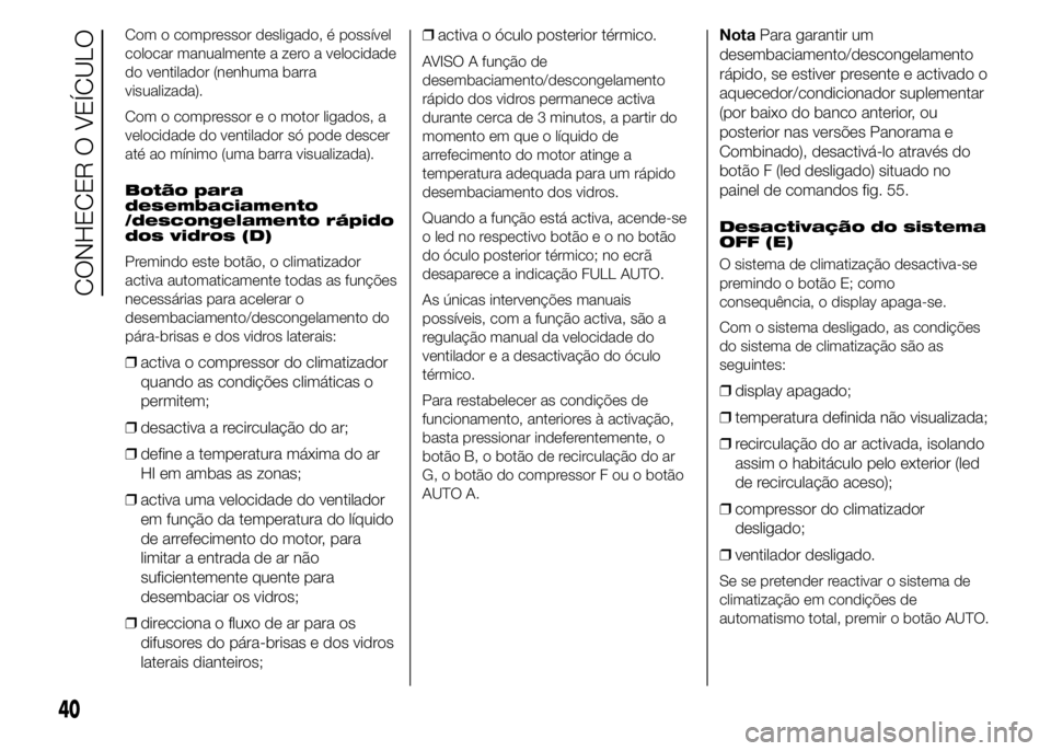 FIAT DUCATO 2015 Manual de Uso e Manutenção (in Portuguese) Com o compressor desligado, é possível
colocar manualmente a zero a velocidade
do ventilador (nenhuma barra
visualizada).
Com o compressor e o motor ligados, a
velocidade do ventilador só pode desc FIAT DUCATO 2015 Manual de Uso e Manutenção (in Portuguese) Com o compressor desligado, é possível
colocar manualmente a zero a velocidade
do ventilador (nenhuma barra
visualizada).
Com o compressor e o motor ligados, a
velocidade do ventilador só pode desc