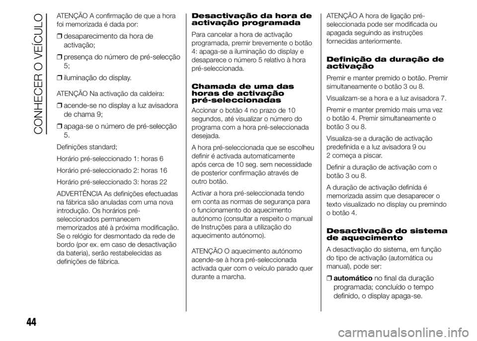 FIAT DUCATO 2015 Manual de Uso e Manutenção (in Portuguese) ATENÇÃO A confirmação de que a hora
foi memorizada é dada por:
❒desaparecimento da hora de
activação;
❒presença do número de pré-selecção
5;
❒iluminação do display.
ATENÇÃO Na ac FIAT DUCATO 2015 Manual de Uso e Manutenção (in Portuguese) ATENÇÃO A confirmação de que a hora
foi memorizada é dada por:
❒desaparecimento da hora de
activação;
❒presença do número de pré-selecção
5;
❒iluminação do display.
ATENÇÃO Na ac
