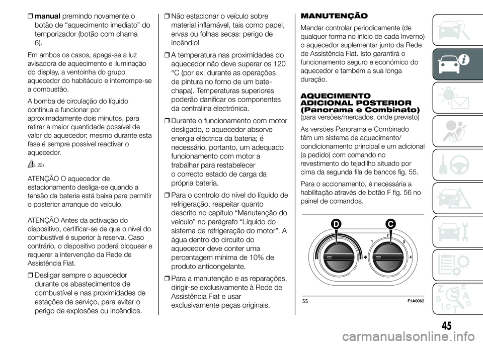 FIAT DUCATO 2015 Manual de Uso e Manutenção (in Portuguese) ❒manualpremindo novamente o
botão de “aquecimento imediato” do
temporizador (botão com chama
6).
Em ambos os casos, apaga-se a luz
avisadora de aquecimento e iluminação
do display, a ventoin FIAT DUCATO 2015 Manual de Uso e Manutenção (in Portuguese) ❒manualpremindo novamente o
botão de “aquecimento imediato” do
temporizador (botão com chama
6).
Em ambos os casos, apaga-se a luz
avisadora de aquecimento e iluminação
do display, a ventoin