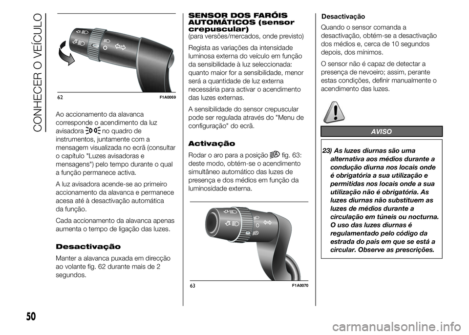 FIAT DUCATO 2015  Manual de Uso e Manutenção (in Portuguese) Ao accionamento da alavanca
corresponde o acendimento da luz
avisadora
no quadro de
instrumentos, juntamente com a
mensagem visualizada no ecrã (consultar
o capítulo "Luzes avisadoras e
mensagen