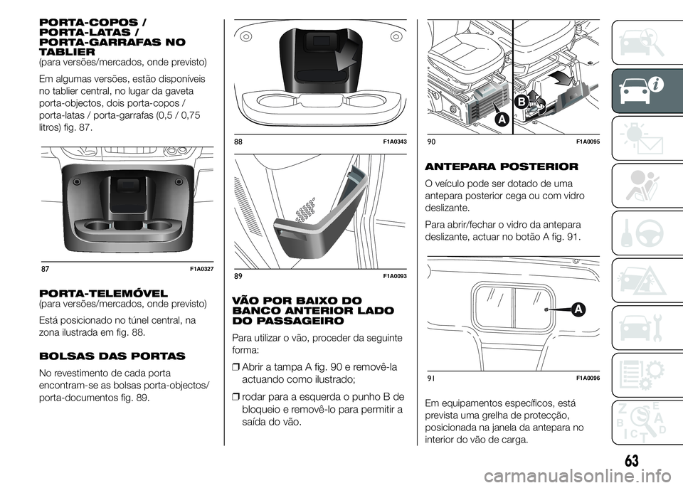 FIAT DUCATO 2015  Manual de Uso e Manutenção (in Portuguese) PORTA-COPOS /
PORTA-LATAS /
PORTA-GARRAFAS NO
TABLIER
(para versões/mercados, onde previsto)
Em algumas versões, estão disponíveis
no tablier central, no lugar da gaveta
porta-objectos, dois porta