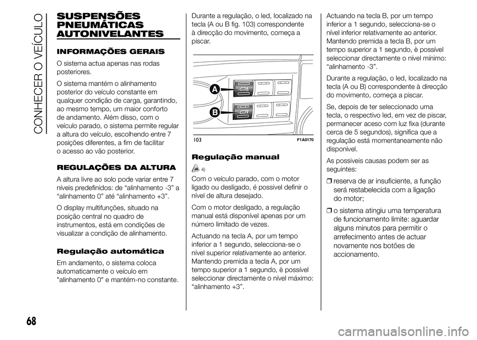 FIAT DUCATO 2015  Manual de Uso e Manutenção (in Portuguese) SUSPENSÕES
PNEUMÁTICAS
AUTONIVELANTES
INFORMAÇÕES GERAIS
O sistema actua apenas nas rodas
posteriores.
O sistema mantém o alinhamento
posterior do veículo constante em
qualquer condição de car
