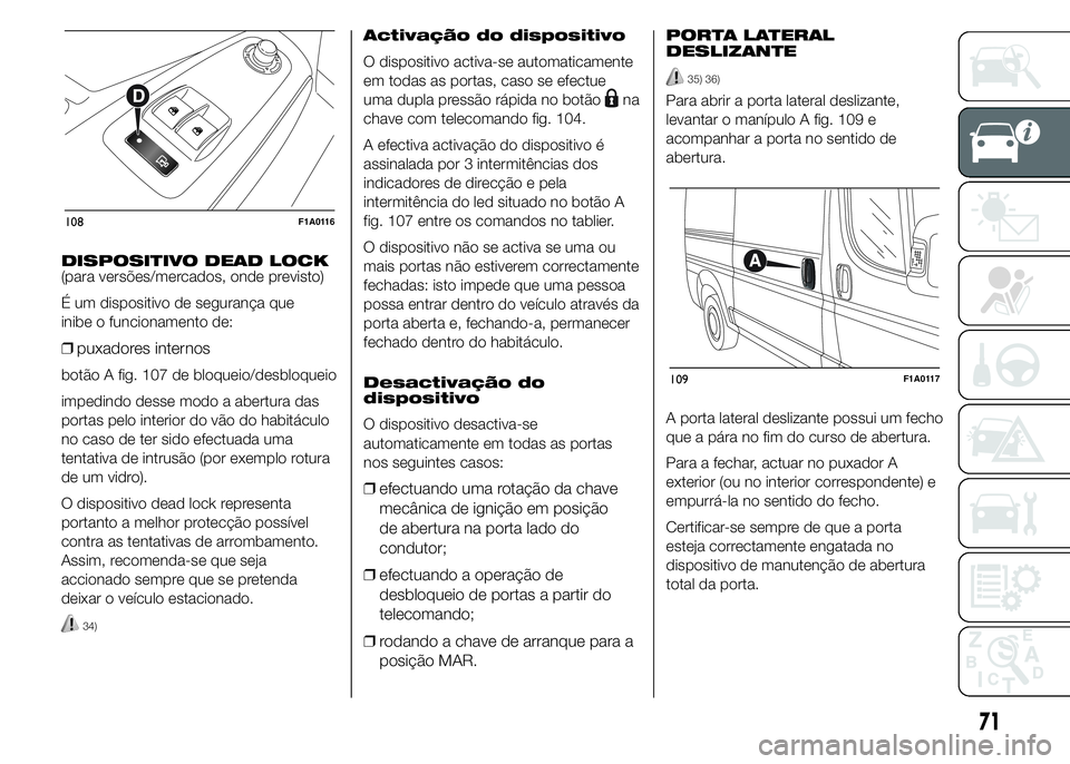FIAT DUCATO 2015  Manual de Uso e Manutenção (in Portuguese) DISPOSITIVO DEAD LOCK
(para versões/mercados, onde previsto)
É um dispositivo de segurança que
inibe o funcionamento de:
❒puxadores internos
botão A fig. 107 de bloqueio/desbloqueio
impedindo de