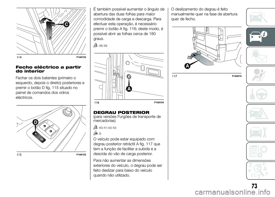 FIAT DUCATO 2015  Manual de Uso e Manutenção (in Portuguese) Fecho eléctrico a partir
do interior
Fechar os dois batentes (primeiro o
esquerdo, depois o direito) posteriores e
premir o botão D fig. 115 situado no
painel de comandos dos vidros
eléctricos.É t