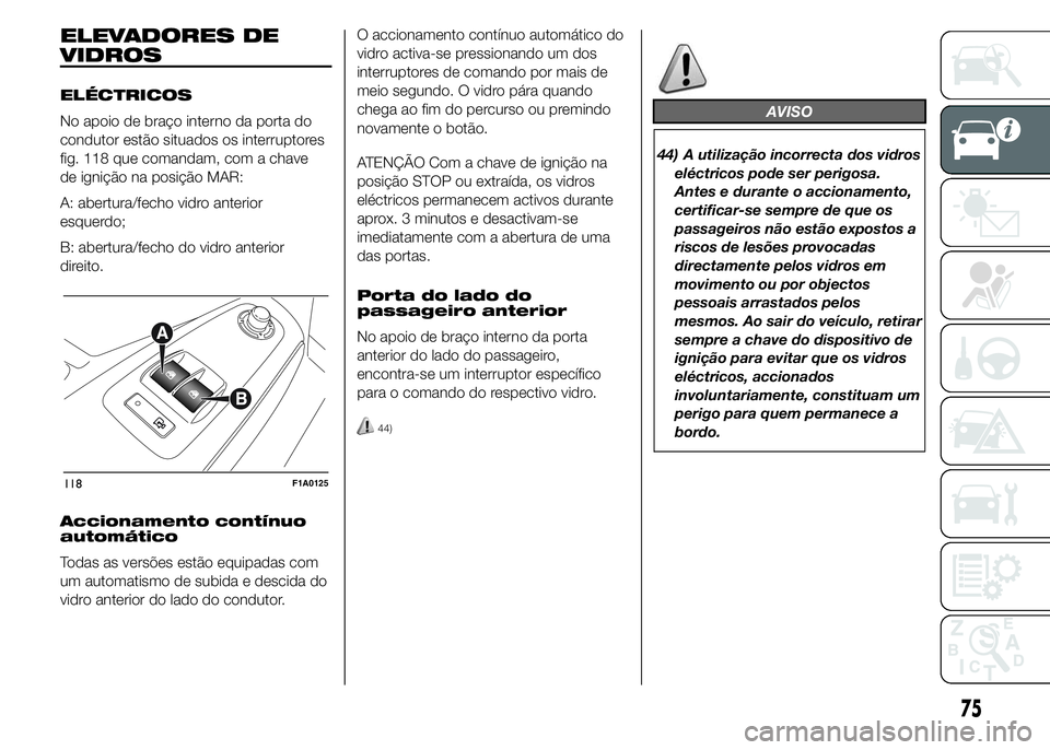 FIAT DUCATO 2015  Manual de Uso e Manutenção (in Portuguese) ELEVADORES DE
VIDROS
ELÉCTRICOS
No apoio de braço interno da porta do
condutor estão situados os interruptores
fig. 118 que comandam, com a chave
de ignição na posição MAR:
A: abertura/fecho vi