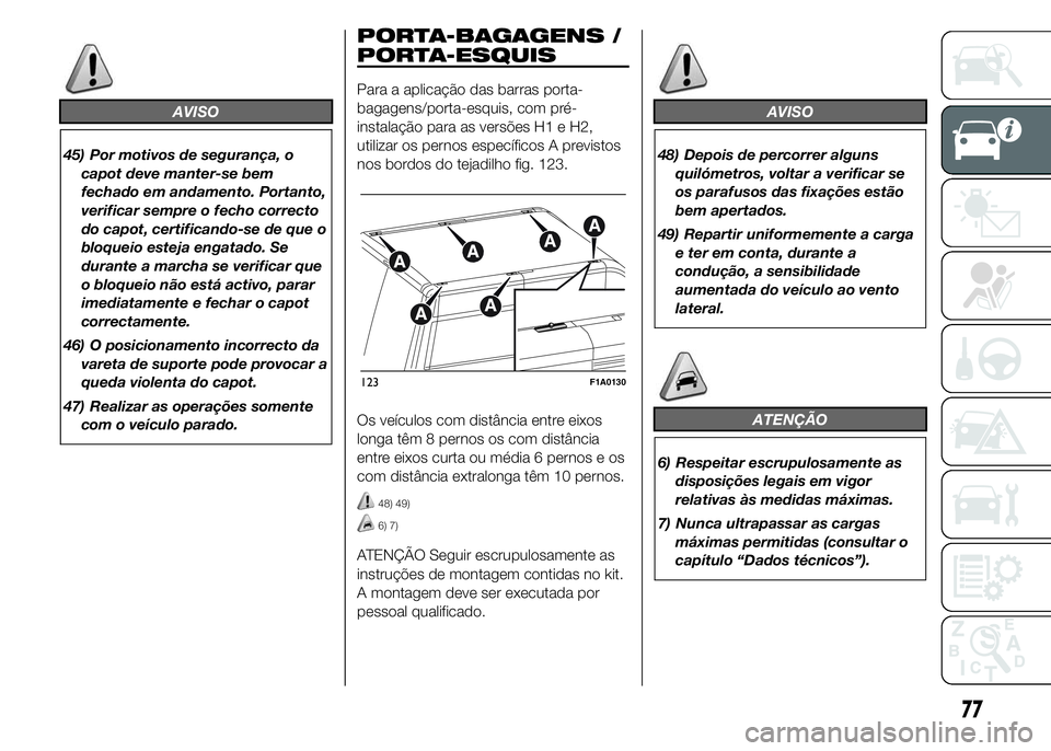 FIAT DUCATO 2015 Manual de Uso e Manutenção (in Portuguese) AVISO
45) Por motivos de segurança, o
capot deve manter-se bem
fechado em andamento. Portanto,
verificar sempre o fecho correcto
do capot, certificando-se de que o
bloqueio esteja engatado. Se
durant FIAT DUCATO 2015 Manual de Uso e Manutenção (in Portuguese) AVISO
45) Por motivos de segurança, o
capot deve manter-se bem
fechado em andamento. Portanto,
verificar sempre o fecho correcto
do capot, certificando-se de que o
bloqueio esteja engatado. Se
durant