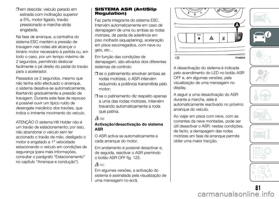 FIAT DUCATO 2015  Manual de Uso e Manutenção (in Portuguese) ❒em descida: veículo parado em
estrada com inclinação superior
a 5%, motor ligado, travão
pressionado e marcha-atrás
engatada.
Na fase de arranque, a centralina do
sistema ESC mantém a pressã