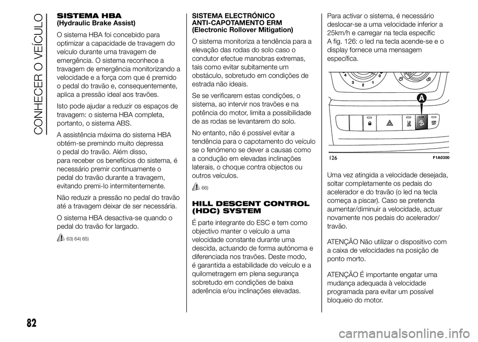 FIAT DUCATO 2015  Manual de Uso e Manutenção (in Portuguese) SISTEMA HBA
(Hydraulic Brake Assist)
O sistema HBA foi concebido para
optimizar a capacidade de travagem do
veículo durante uma travagem de
emergência. O sistema reconhece a
travagem de emergência 