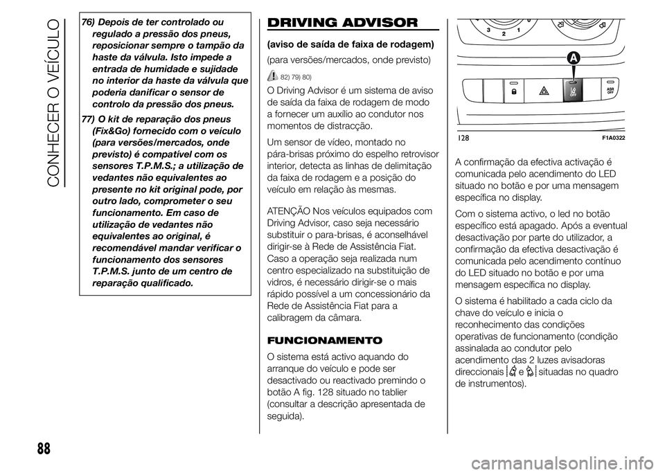 FIAT DUCATO 2015 Manual de Uso e Manutenção (in Portuguese) 76) Depois de ter controlado ou
regulado a pressão dos pneus,
reposicionar sempre o tampão da
haste da válvula. Isto impede a
entrada de humidade e sujidade
no interior da haste da válvula que
pod FIAT DUCATO 2015 Manual de Uso e Manutenção (in Portuguese) 76) Depois de ter controlado ou
regulado a pressão dos pneus,
reposicionar sempre o tampão da
haste da válvula. Isto impede a
entrada de humidade e sujidade
no interior da haste da válvula que
pod
