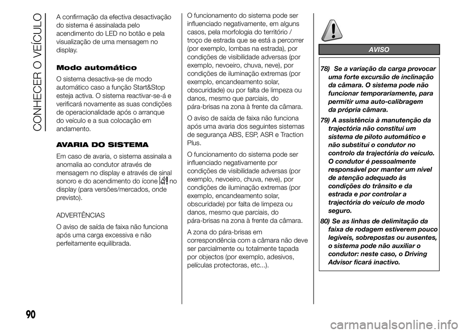 FIAT DUCATO 2015 Manual de Uso e Manutenção (in Portuguese) A confirmação da efectiva desactivação
do sistema é assinalada pelo
acendimento do LED no botão e pela
visualização de uma mensagem no
display.
Modo automático
O sistema desactiva-se de modo
FIAT DUCATO 2015 Manual de Uso e Manutenção (in Portuguese) A confirmação da efectiva desactivação
do sistema é assinalada pelo
acendimento do LED no botão e pela
visualização de uma mensagem no
display.
Modo automático
O sistema desactiva-se de modo